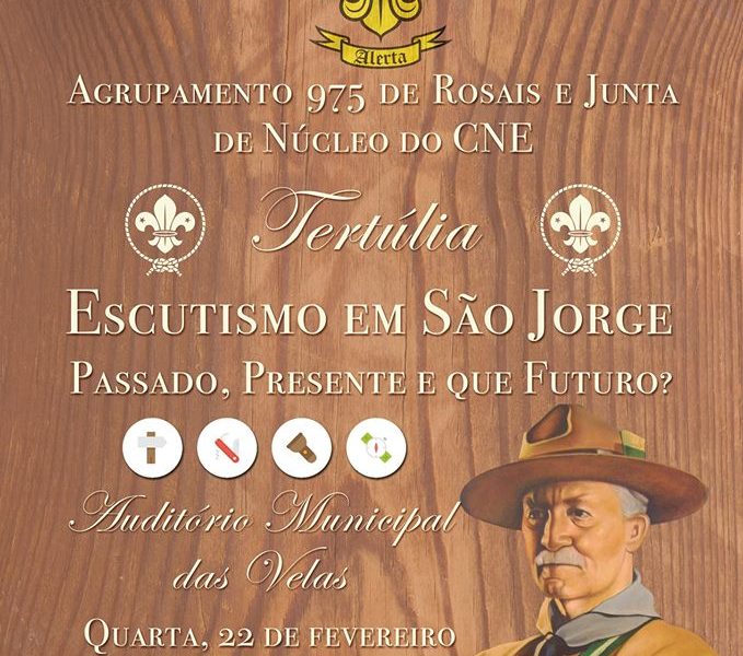 TERTÚLIA “ESCUTISMO EM SÃO JORGE”: PASSADO, PRESENTE E QUE FUTURO?” NO AUDITÓRIO MUNICIPAL DAS VELAS / dia 22 Fevereiro.